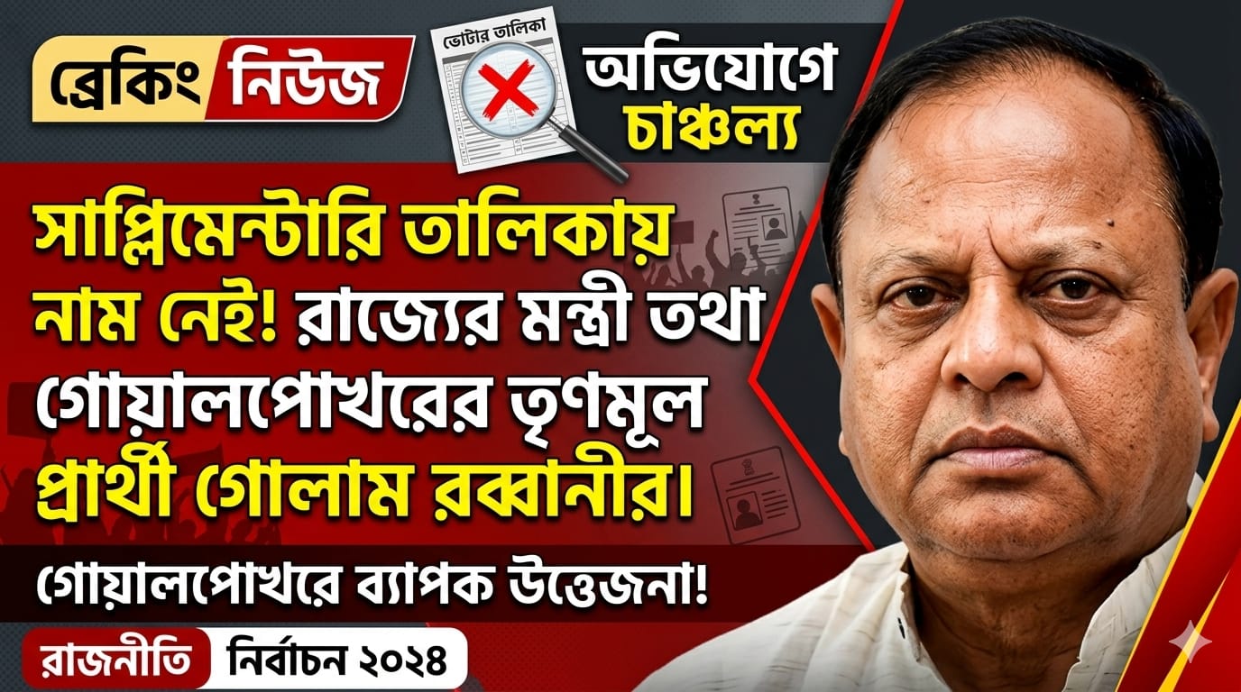 “সাপ্লিমেন্টারি তালিকায় নাম নেই! রাজ্যের মন্ত্রী তথা গোয়ালপোখরের  তৃণমূল প্রার্থী গোলাম রব্বানীর । অভিযোগে চাঞ্চল্য”